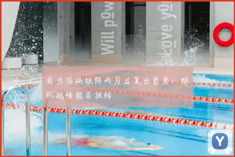 有为伤病缺阵两月后复出首秀，球队战绩能否扭转