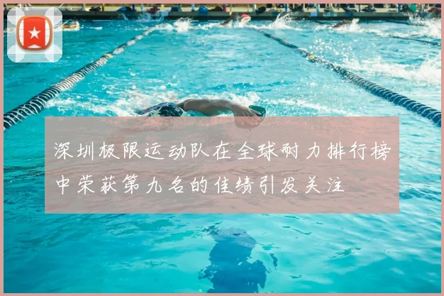 深圳极限运动队在全球耐力排行榜中荣获第九名的佳绩引发关注