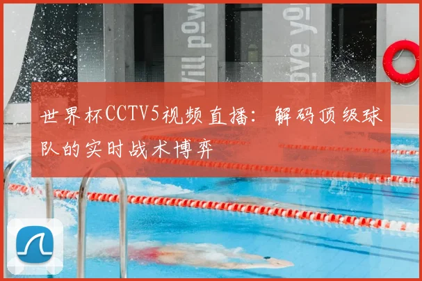世界杯CCTV5视频直播：解码顶级球队的实时战术博弈