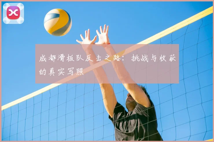 成都滑板队反击之路：挑战与收获的真实写照