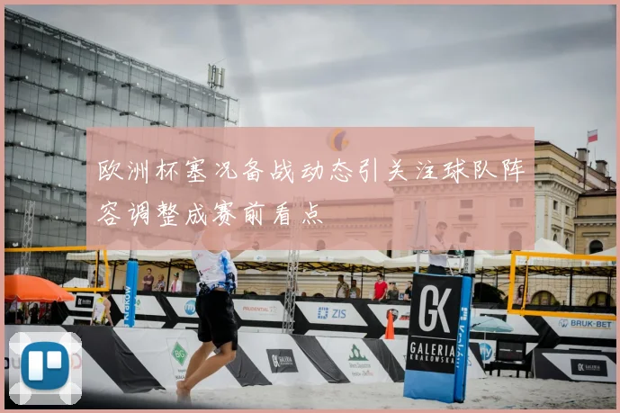 欧洲杯塞况备战动态引关注球队阵容调整成赛前看点