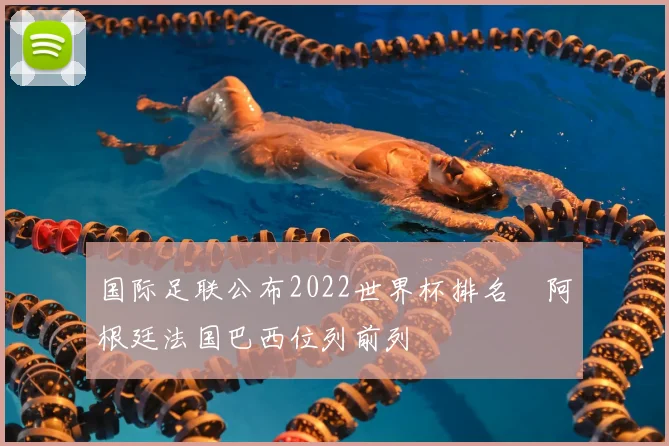国际足联公布2022世界杯排名　阿根廷法国巴西位列前列