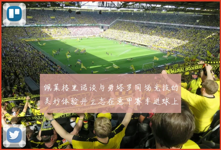 佩莱格里诺谈与劳塔罗同场竞技的美妙体验并立志在意甲赛季进球上双