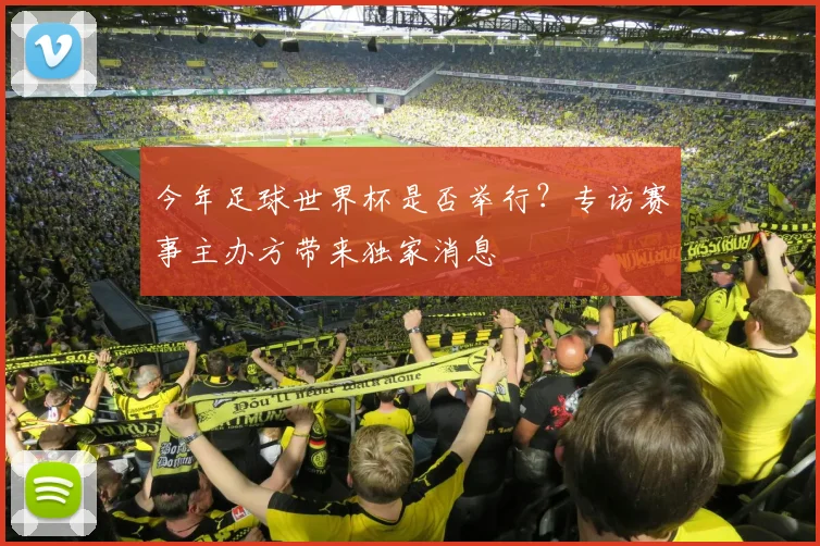 今年足球世界杯是否举行？专访赛事主办方带来独家消息