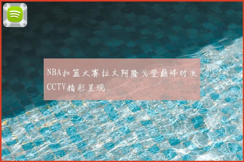 NBA扣篮大赛拉文阿隆戈登巅峰对决CCTV精彩呈现