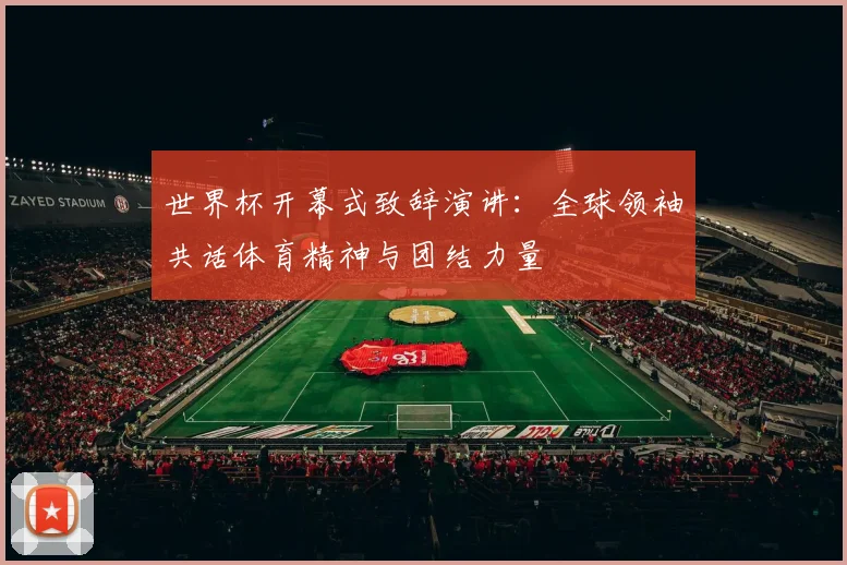 世界杯开幕式致辞演讲：全球领袖共话体育精神与团结力量
