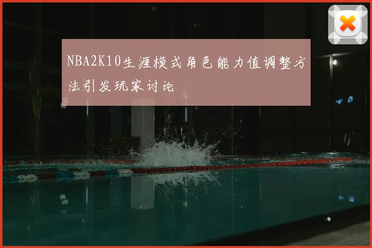 NBA2K10生涯模式角色能力值调整方法引发玩家讨论