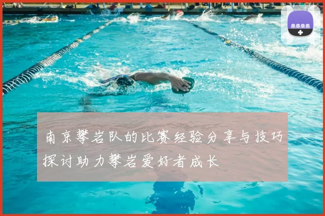 南京攀岩队的比赛经验分享与技巧探讨助力攀岩爱好者成长